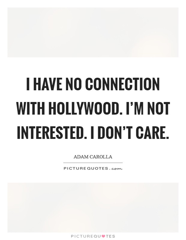 I have no connection with Hollywood. I'm not interested. I don't care Picture Quote #1