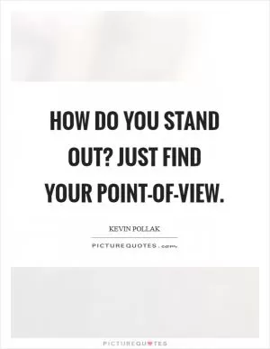 How do you stand out? Just find your point-of-view Picture Quote #1