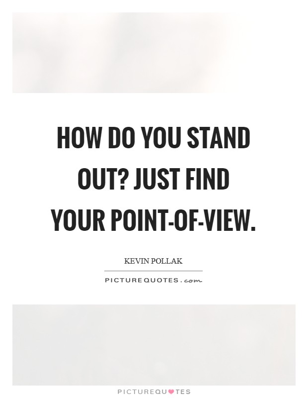How do you stand out? Just find your point-of-view Picture Quote #1
