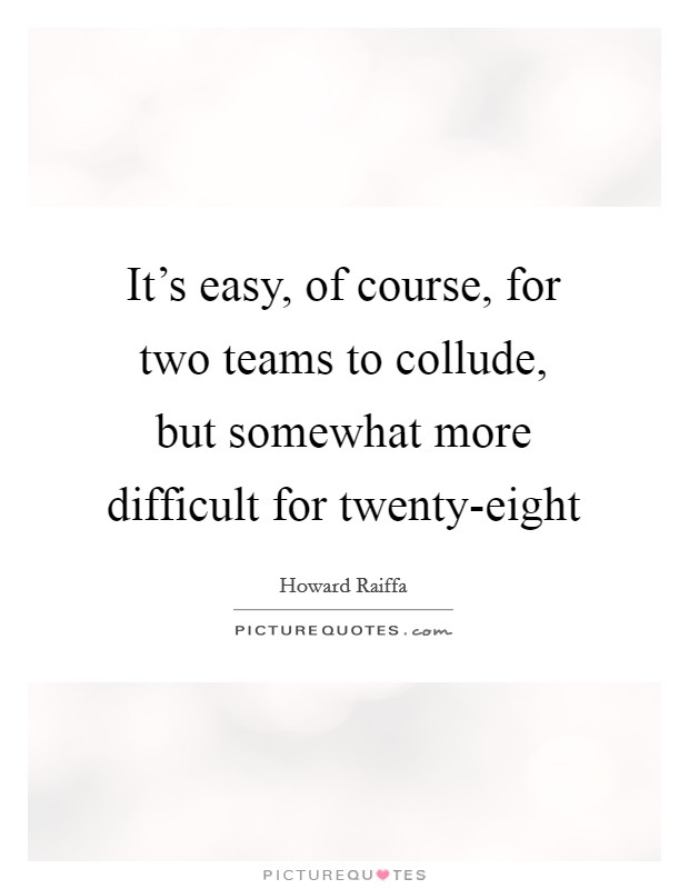 It's easy, of course, for two teams to collude, but somewhat more difficult for twenty-eight Picture Quote #1