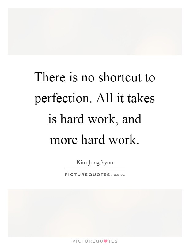 There is no shortcut to perfection. All it takes is hard work, and more hard work Picture Quote #1
