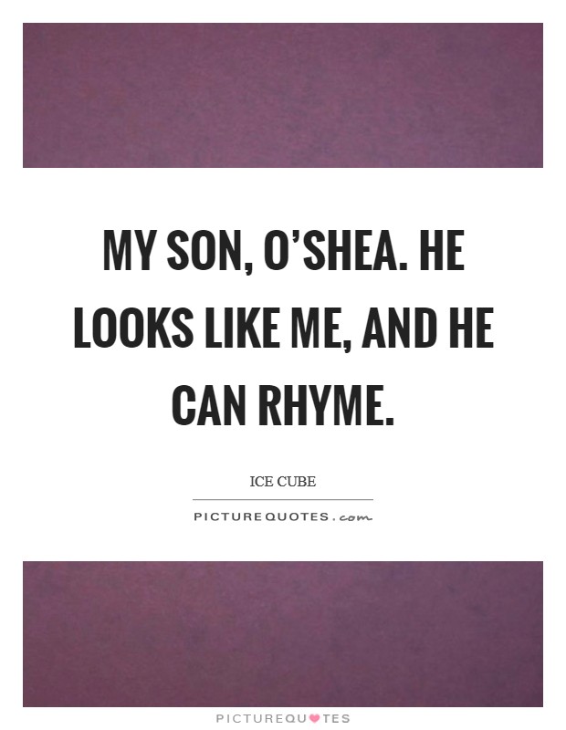My son, O'Shea. He looks like me, and he can rhyme Picture Quote #1