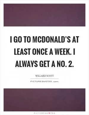 I go to McDonald’s at least once a week. I always get a No. 2 Picture Quote #1