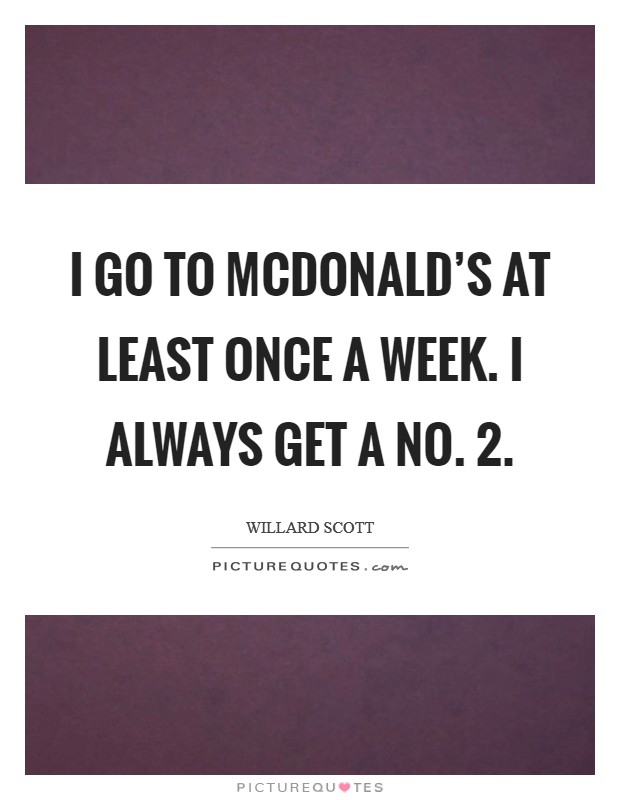 I go to McDonald's at least once a week. I always get a No. 2 Picture Quote #1