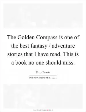 The Golden Compass is one of the best fantasy / adventure stories that I have read. This is a book no one should miss Picture Quote #1