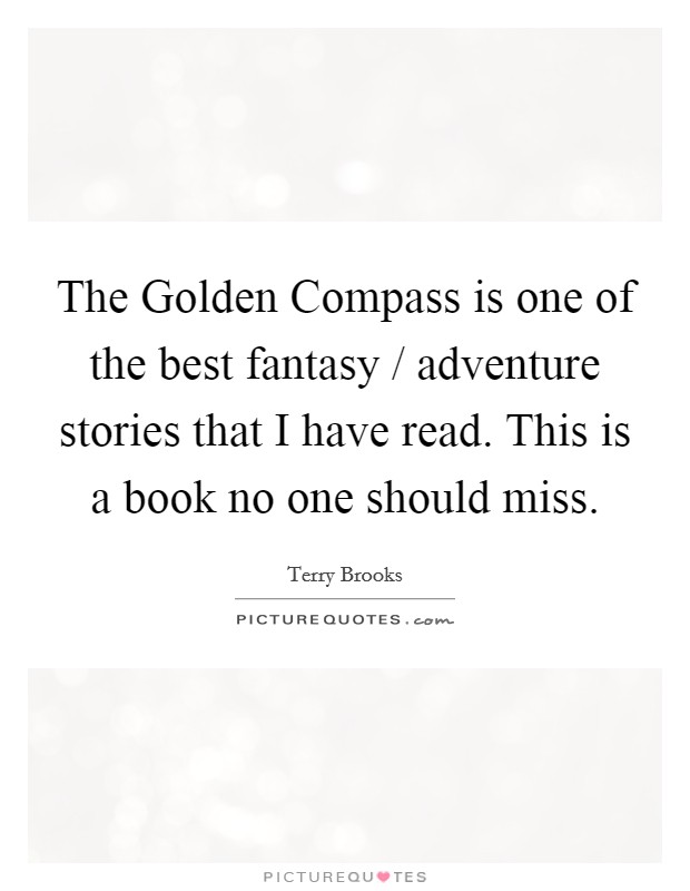 The Golden Compass is one of the best fantasy / adventure stories that I have read. This is a book no one should miss Picture Quote #1