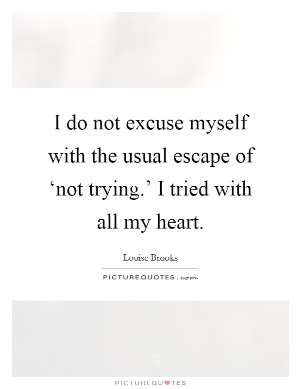 I do not excuse myself with the usual escape of ‘not trying.' I tried with all my heart Picture Quote #1