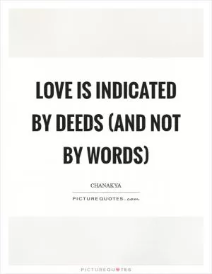 Love is indicated by deeds (and not by words) Picture Quote #1