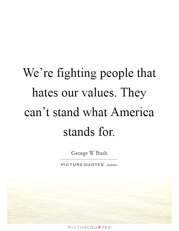 We're fighting people that hates our values. They can't stand what America stands for Picture Quote #1