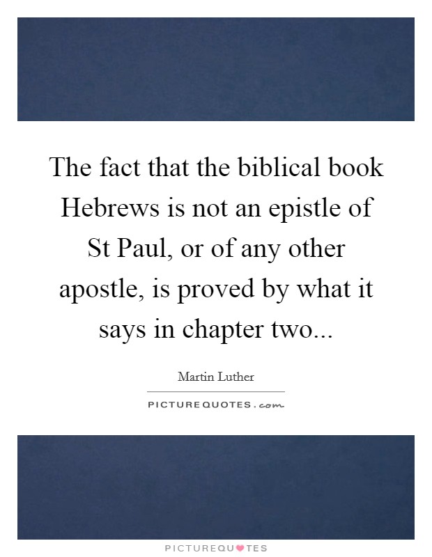 The fact that the biblical book Hebrews is not an epistle of St Paul, or of any other apostle, is proved by what it says in chapter two Picture Quote #1