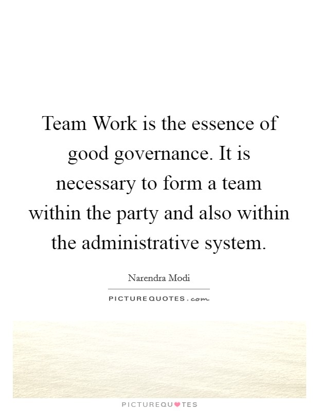 Team Work is the essence of good governance. It is necessary to form a team within the party and also within the administrative system Picture Quote #1
