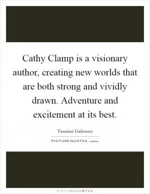 Cathy Clamp is a visionary author, creating new worlds that are both strong and vividly drawn. Adventure and excitement at its best Picture Quote #1