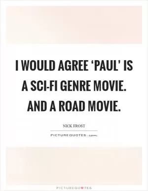 I would agree ‘Paul’ is a sci-fi genre movie. And a road movie Picture Quote #1