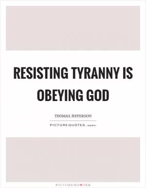 Resisting tyranny is obeying God Picture Quote #1