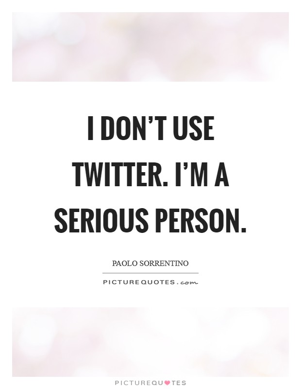 I don't use Twitter. I'm a serious person Picture Quote #1