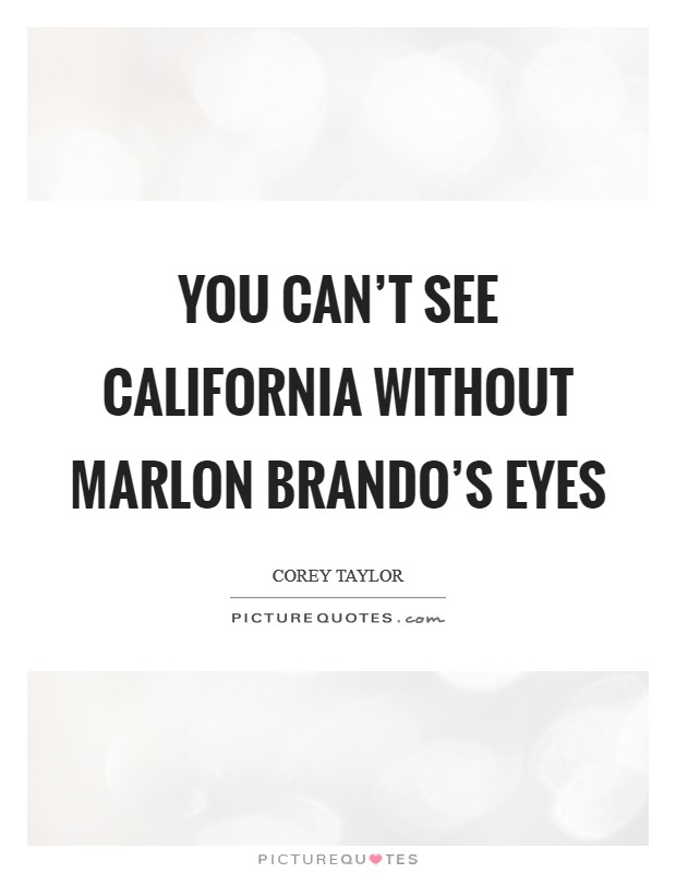 You can't see California without Marlon Brando's eyes Picture Quote #1