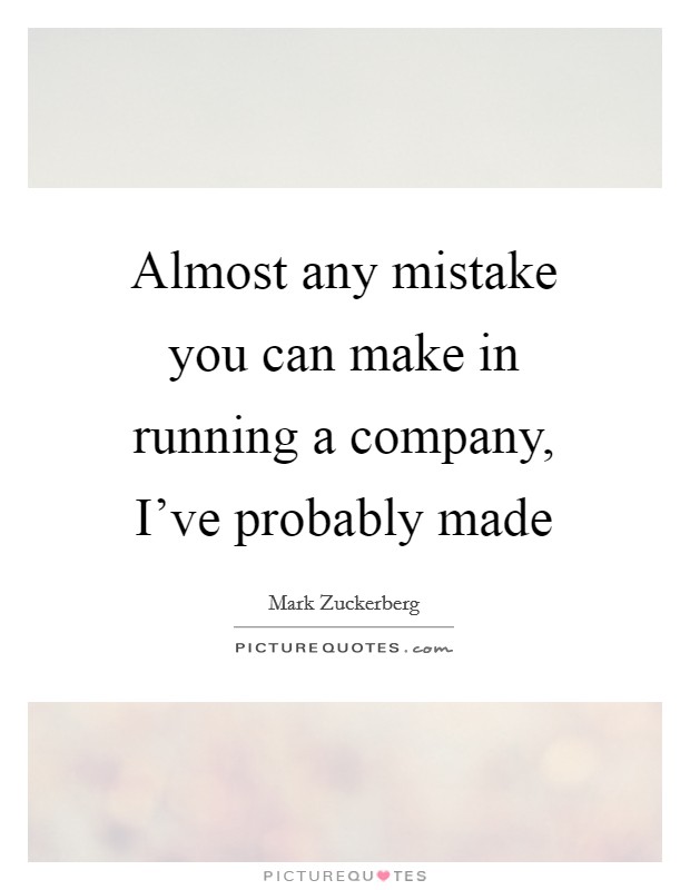 Almost any mistake you can make in running a company, I've probably made Picture Quote #1