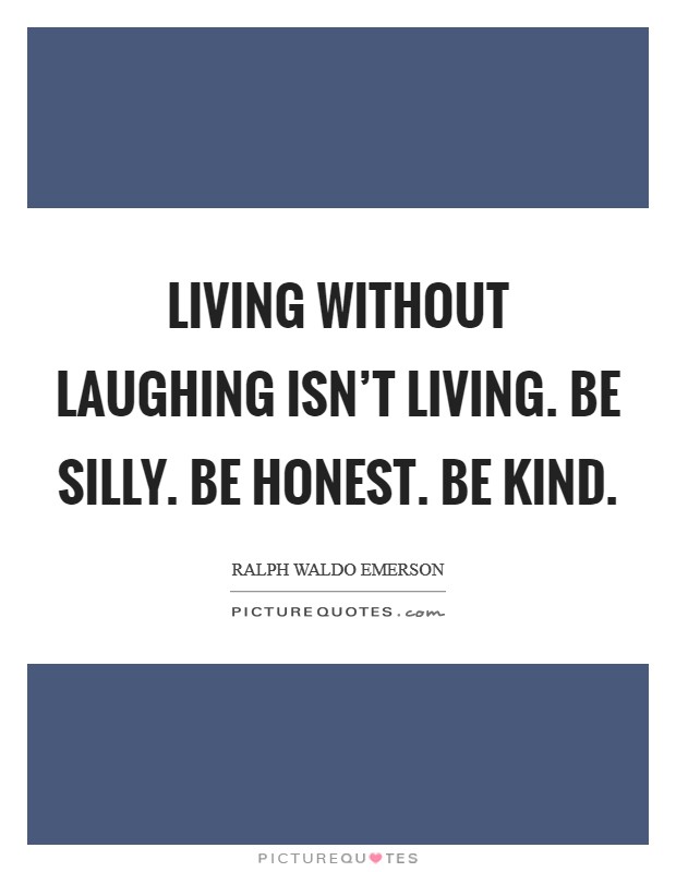 Living without Laughing isn't living. Be silly. Be honest. Be Kind Picture Quote #1