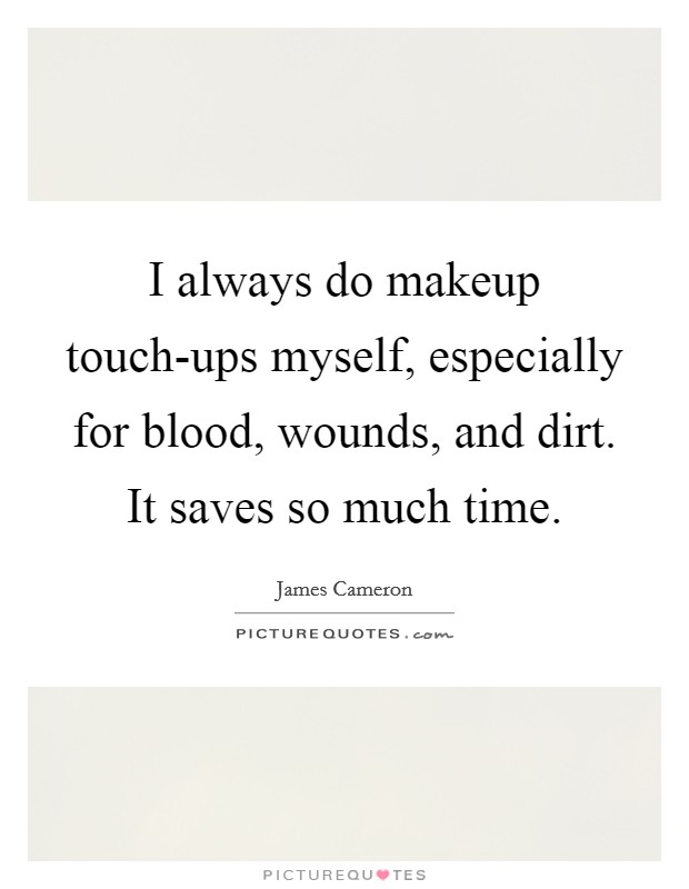 I always do makeup touch-ups myself, especially for blood, wounds, and dirt. It saves so much time Picture Quote #1