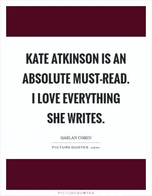 Kate Atkinson is an absolute must-read. I love everything she writes Picture Quote #1
