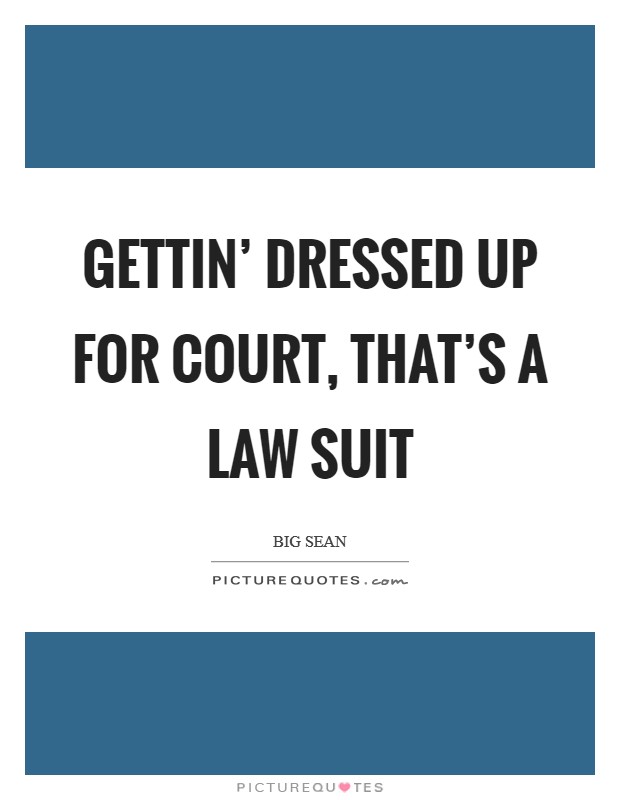 Gettin' dressed up for court, that's a law suit Picture Quote #1