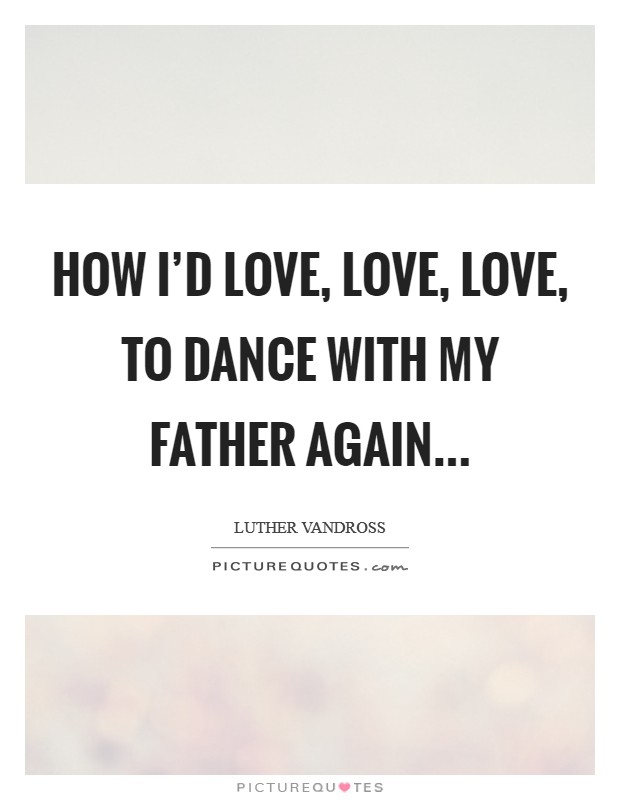 How I'd love, love, love, to dance with my Father again Picture Quote #1