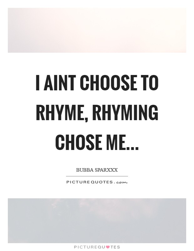 I aint choose to rhyme, Rhyming chose me Picture Quote #1