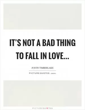 It’s not a bad Thing to fall in Love Picture Quote #1