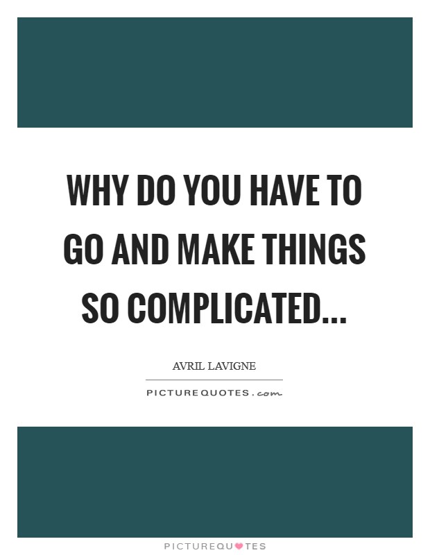 Why do you have to go and make Things so complicated Picture Quote #1