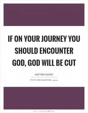 If on your journey you should encounter GOD, GOD will be cut Picture Quote #1