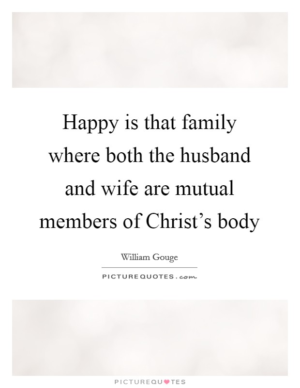 Happy is that family where both the husband and wife are mutual members of Christ's body Picture Quote #1