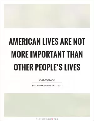 American Lives Are Not More Important Than Other People’s Lives Picture Quote #1