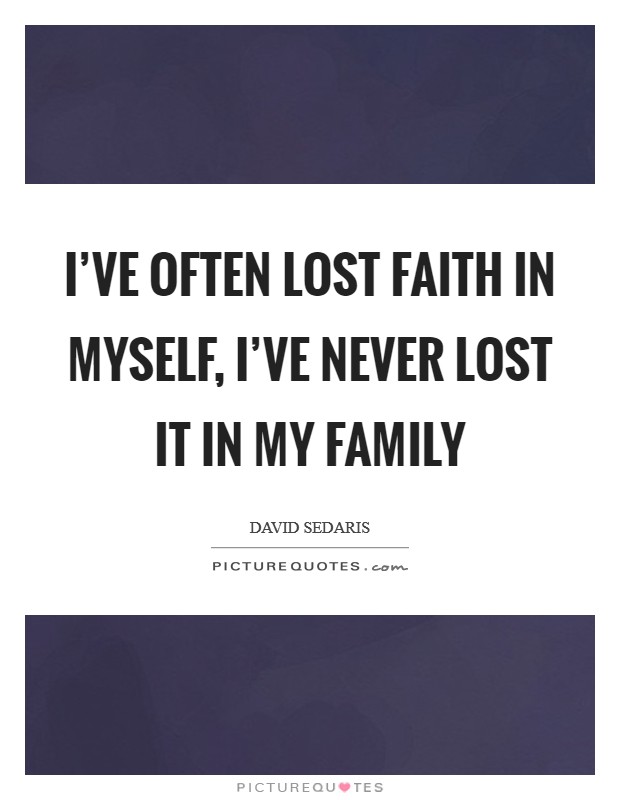 I've often lost faith in myself, I've never lost it in my family Picture Quote #1