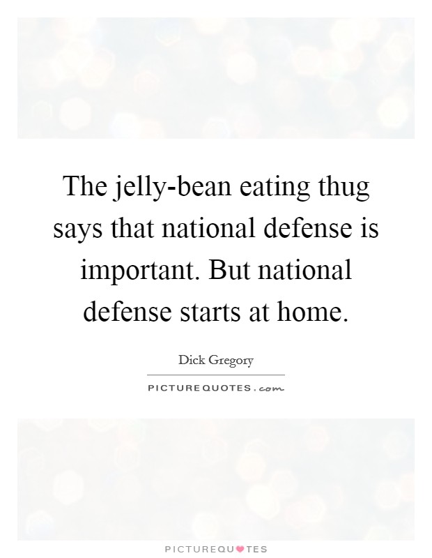 The jelly-bean eating thug says that national defense is important. But national defense starts at home Picture Quote #1