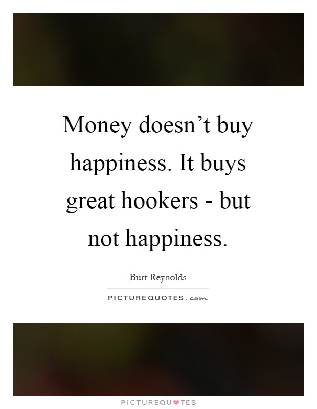 Money doesn't buy happiness. It buys great hookers - but not happiness Picture Quote #1
