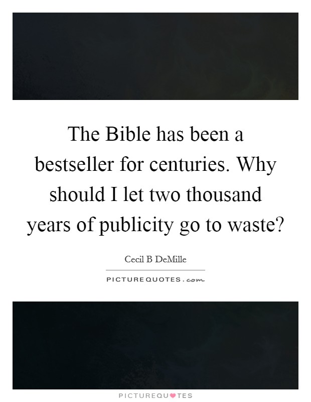 The Bible has been a bestseller for centuries. Why should I let two thousand years of publicity go to waste? Picture Quote #1