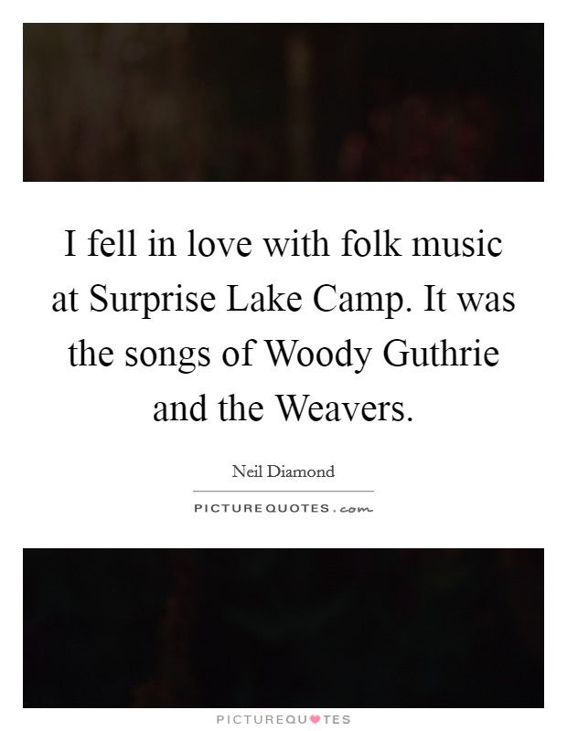 I fell in love with folk music at Surprise Lake Camp. It was the songs of Woody Guthrie and the Weavers Picture Quote #1