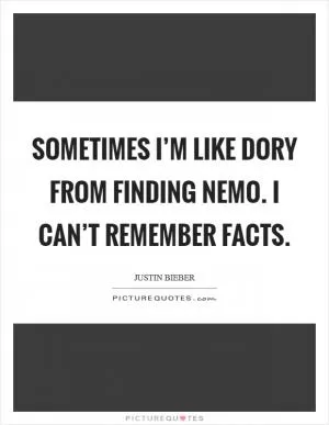 Sometimes I’m like Dory from Finding Nemo. I can’t remember facts Picture Quote #1