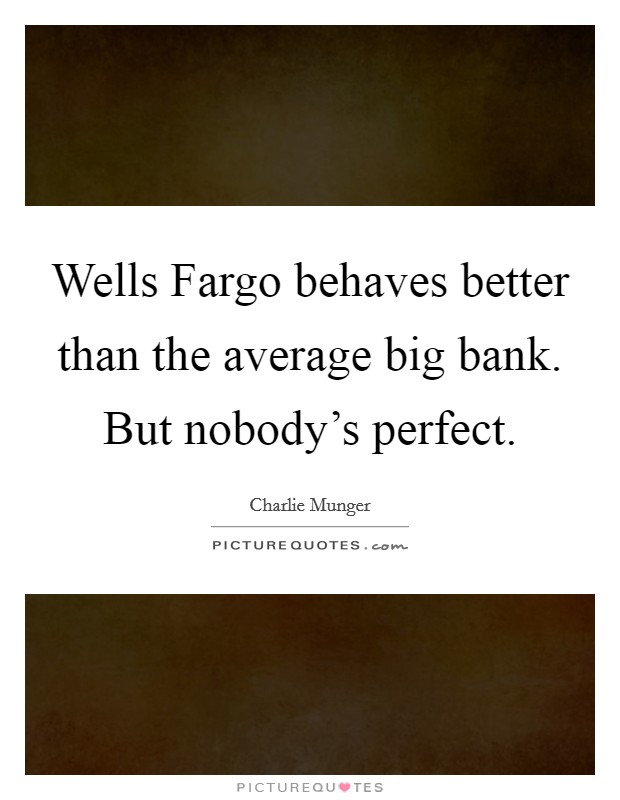 Wells Fargo behaves better than the average big bank. But nobody's perfect Picture Quote #1