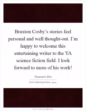Braxton Cosby’s stories feel personal and well thought-out. I’m happy to welcome this entertaining writer to the YA science fiction field. I look forward to more of his work! Picture Quote #1
