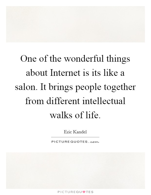 One of the wonderful things about Internet is its like a salon. It brings people together from different intellectual walks of life Picture Quote #1