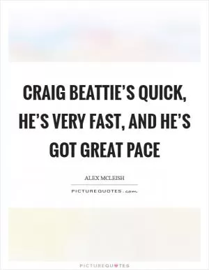 Craig Beattie’s quick, he’s very fast, and he’s got great pace Picture Quote #1