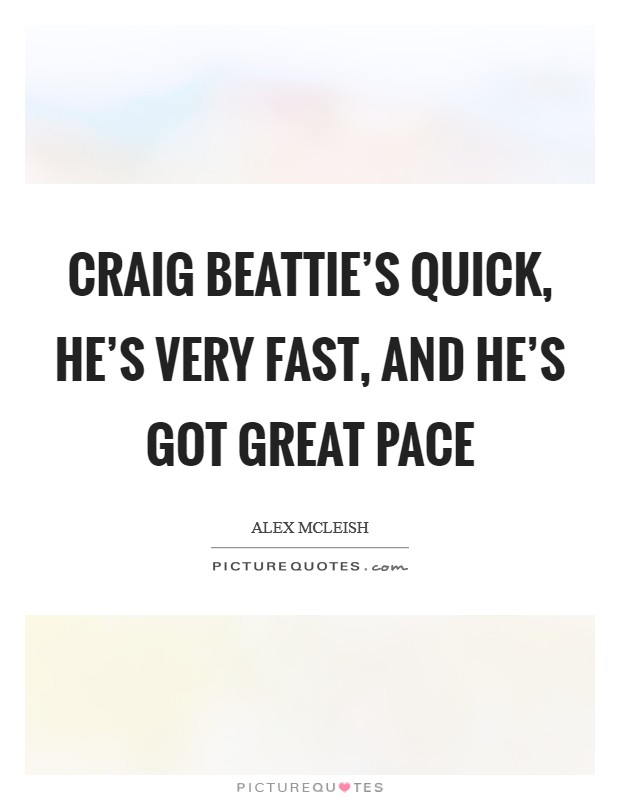 Craig Beattie's quick, he's very fast, and he's got great pace Picture Quote #1