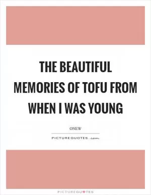 The beautiful memories of tofu from when I was young Picture Quote #1