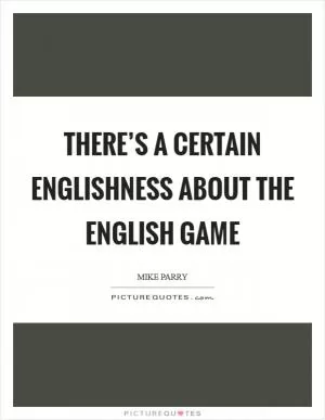 There’s a certain Englishness about the English game Picture Quote #1