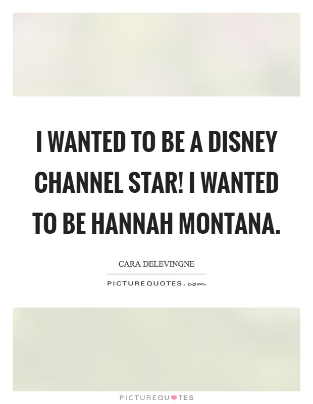 I wanted to be a Disney Channel star! I wanted to be Hannah Montana Picture Quote #1