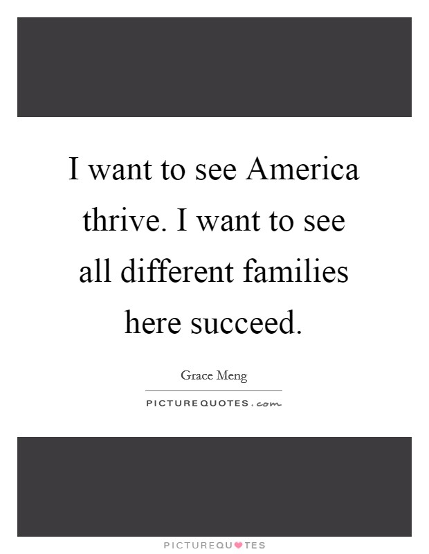 I want to see America thrive. I want to see all different families here succeed Picture Quote #1