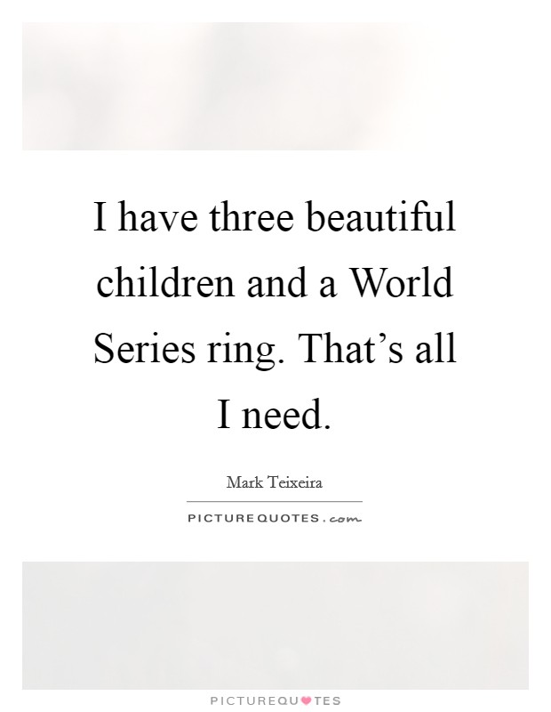 I have three beautiful children and a World Series ring. That's all I need Picture Quote #1