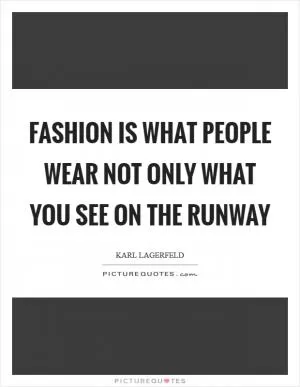 Fashion is what people wear not only what you see on the Runway Picture Quote #1