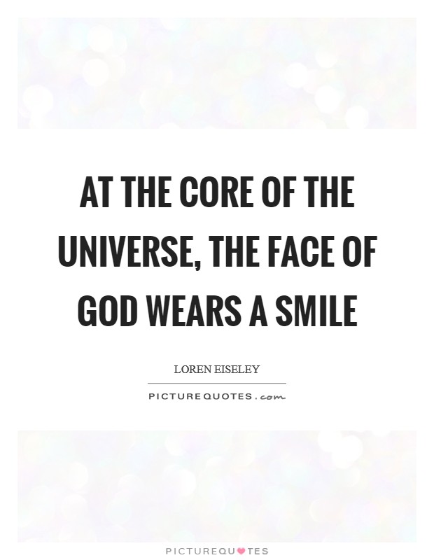 At the core of the universe, the face of God wears a smile Picture Quote #1